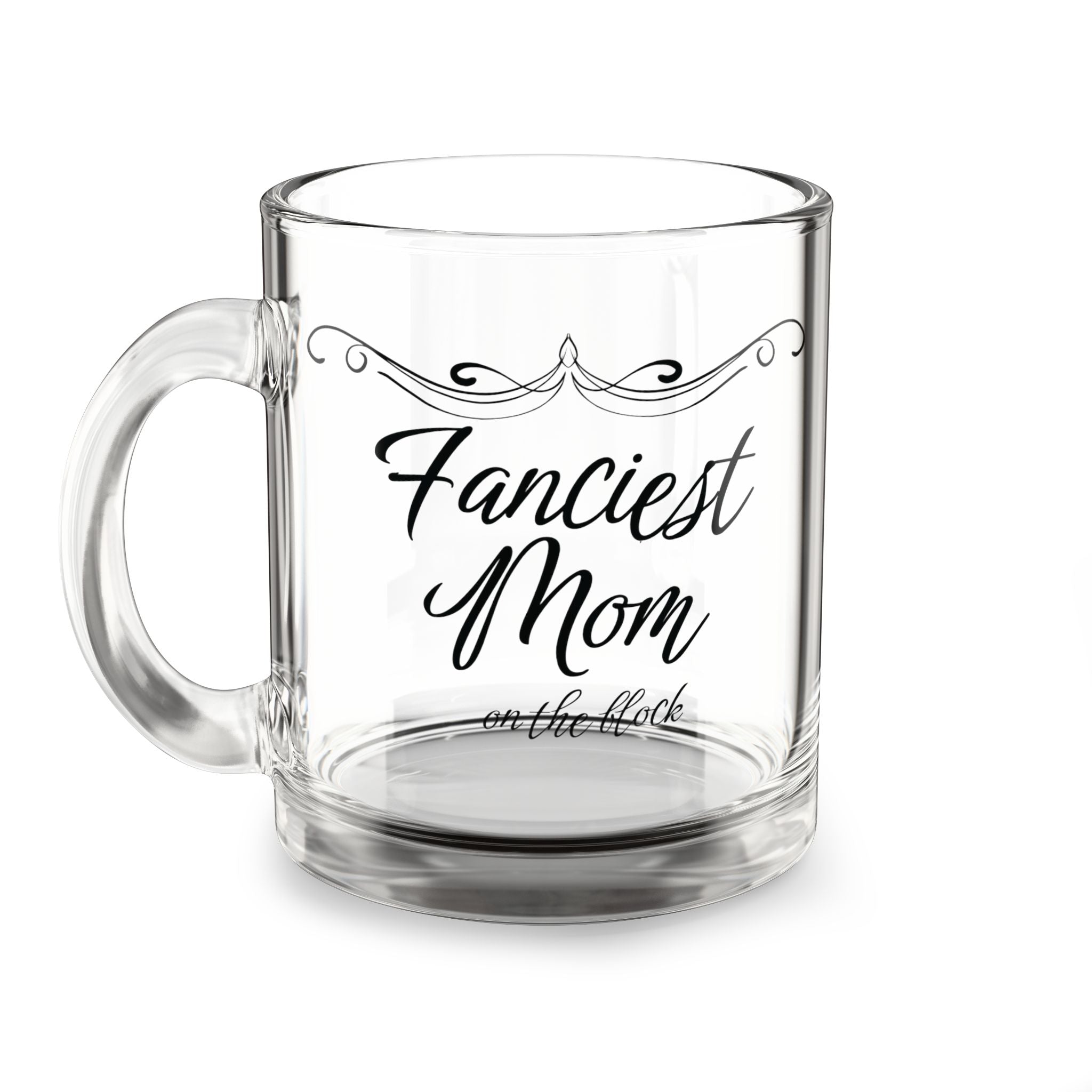 Fanciest Mom On The Block Glass Mug – 10oz Coffee Cup for Mother's Day and Everyday Use - Billy