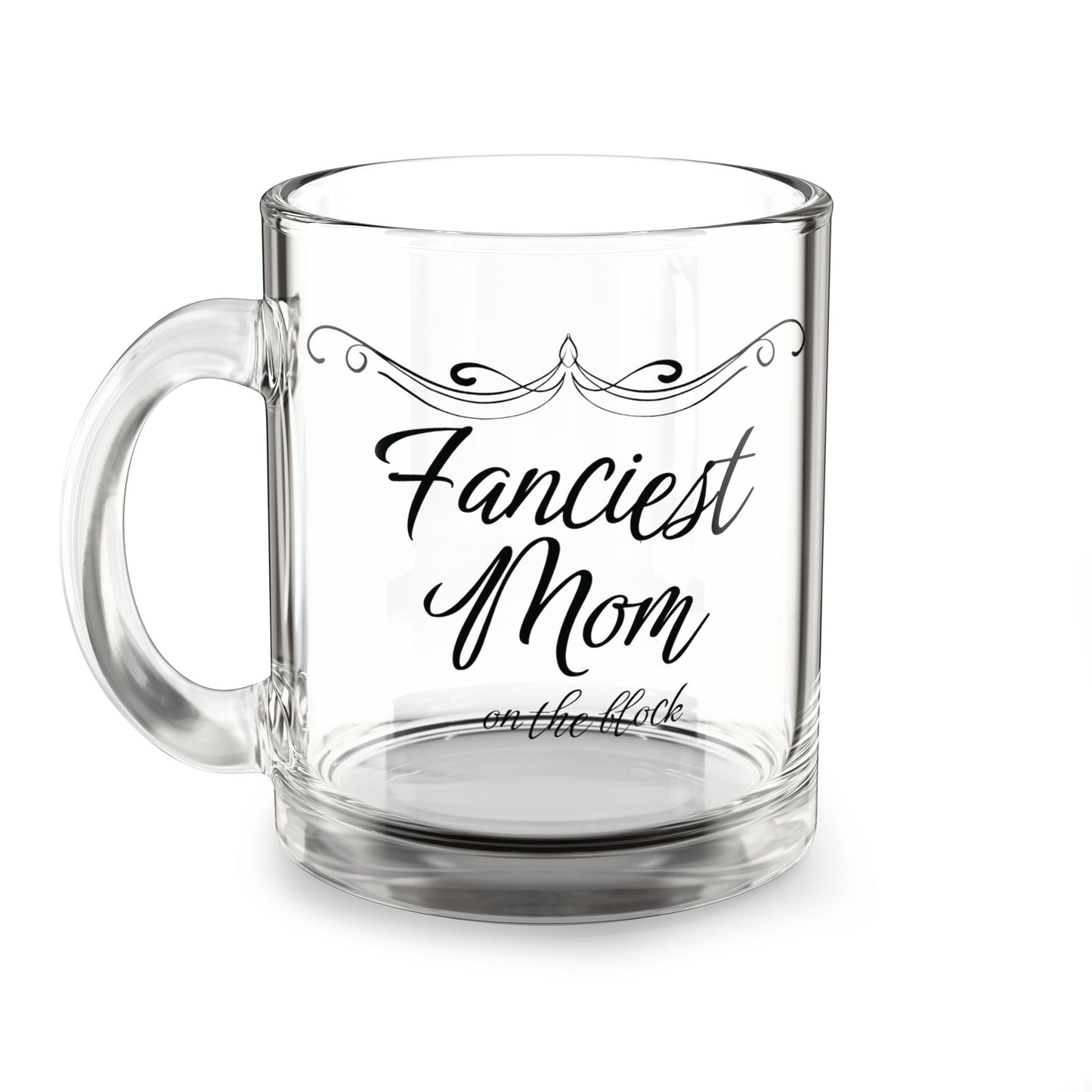 Fanciest Mom On The Block Glass Mug – 10oz Coffee Cup for Mother's Day and Everyday Use - Billy